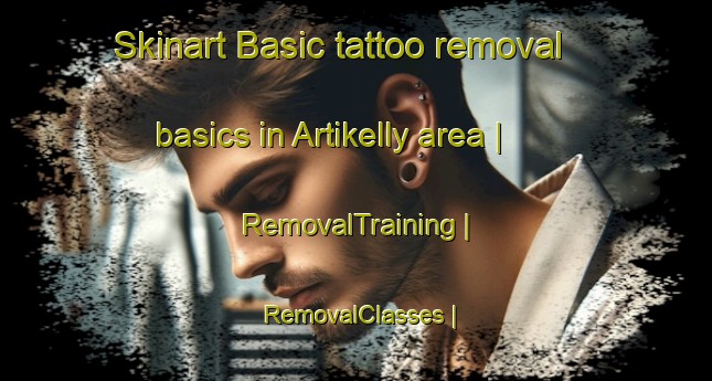 Skinart Basic tattoo removal basics in Artikelly area | RemovalTraining | RemovalClasses | SkinartTraining-United Kingdom